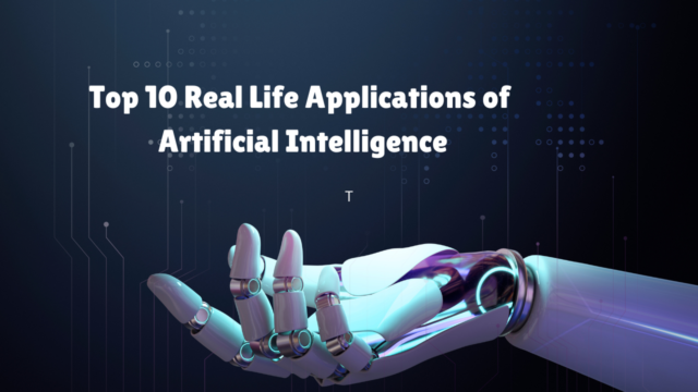 Top 10 Real Life Applications of Artificial Intelligence