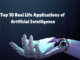 Top 10 Real Life Applications of Artificial Intelligence Top 10 Real Life Applications of Artificial Intelligence