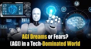 “AGI: Dreams or Fears? Negotiating the Ethics of Artificial General Intelligence (AGI) in a Tech-Dominated World” AGI: Dreams or Fears? Negotiating the Ethics of Artificial General Intelligence (AGI) in a Tech-Dominated World"