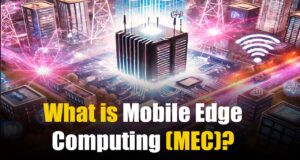 What is Mobile Edge Computing (MEC)? How is the Future of 5G and IOT Changing? What is Mobile Edge Computing (MEC)?