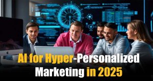 “AI for Hyper-Personalized Marketing in 2025: Changing Global Customer Experience with Data, Technology, and Innovation” AI for Hyper-Personalized Marketing in 2025