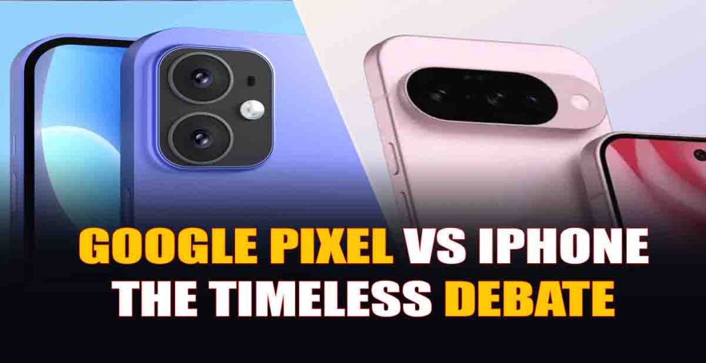 Google Pixel vs iPhone The Timeless Debate