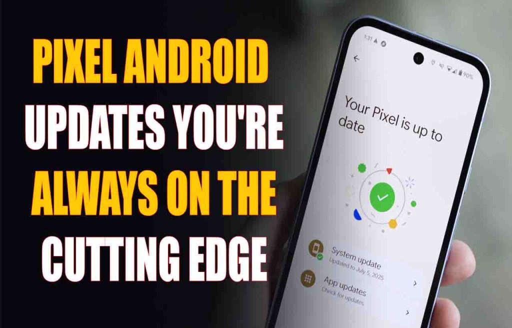 Pixel Android Updates You're Always on the Cutting Edge