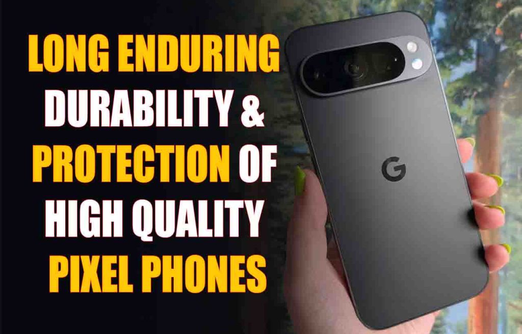 The Long-Enduring Durability and Protection of High-Quality Pixel Phones