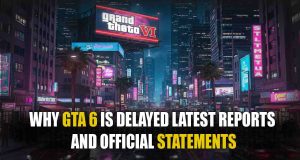 Why GTA 6 Is Delayed: Latest Reports and Official Statements Why GTA 6 Is Delayed Latest Reports and Official Statements