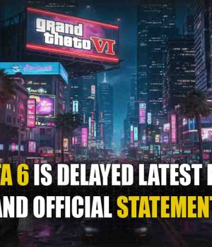 Why GTA 6 Is Delayed Latest Reports and Official Statements